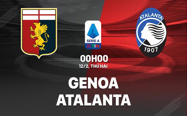 Bình luận bóng đá Genoa vs Atalanta 0h ngày 12/2 (Serie A 2023/24)