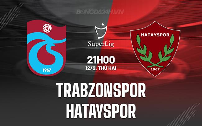 Bình luận Trabzonspor vs Hatayspor, 21h ngày 12/02 (Giải vô địch quốc gia Thổ Nhĩ Kỳ 2023/24)