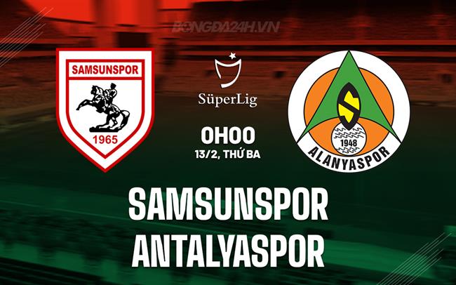 Nhận định Samsunspor vs Antalyaspor 0h00 ngày 13/02 (Giải vô địch quốc gia Thổ Nhĩ Kỳ 2023/24)
