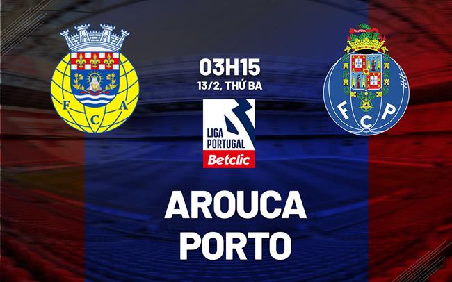 Nhận định Arouca vs Porto 3h15 ngày 13/02 (Giải vô địch quốc gia Bồ Đào Nha 2023/24)