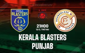 Bình luận Kerala Blasters vs Punjab, 21h ngày 12/02 (Giải vô địch quốc gia Ấn Độ 2023/24)