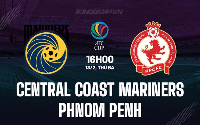 Bình luận Central Coast Mariners vs Phnom Penh, 16h ngày 13/2 (AFC Cup 2023/24)