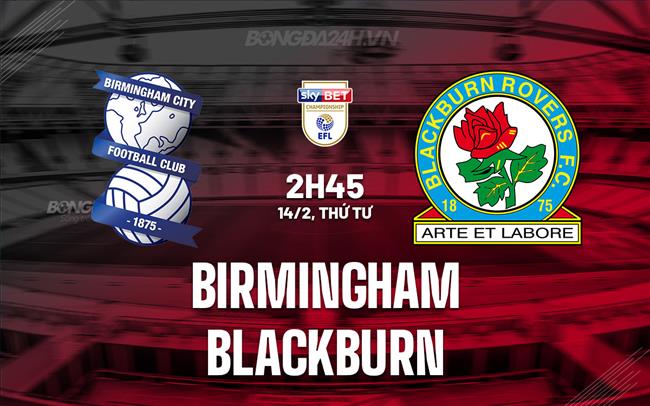 Nhận định Birmingham vs Blackburn 2h45 ngày 14/2 (Hạng nhất Anh 2023/24)
