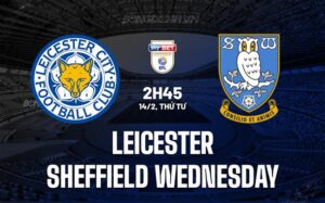 Bình luận trận đấu Leicester vs Sheffield Wed 2h45 ngày 14/2 (Hạng nhất Anh 2023/24)