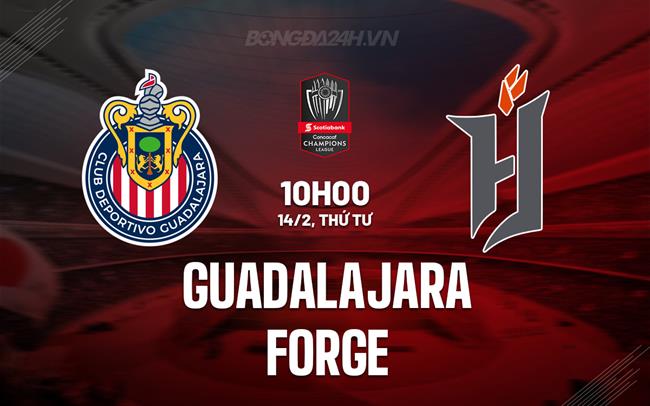 Nhận định Guadalajara vs Forge 10h00 ngày 14/02 (Concacaf Champions Cup 2024)