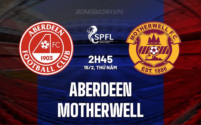 Nhận định Aberdeen vs Motherwell 2h45 ngày 15/2 (Giải vô địch quốc gia Scotland 2023/24)