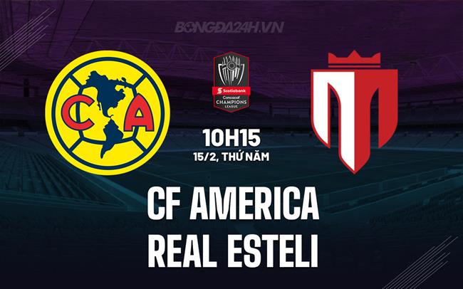 Nhận định CF America vs Real Esteli 10h15 15/02 (Concacaf Champions Cup 2024)