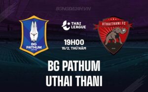 Nhận định BG Pathum vs Uthai Thani 19h ngày 15/2 (Giải vô địch quốc gia Thái Lan 2023/24)