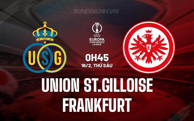 Bình luận trận đấu St.Gilloise vs Frankfurt lúc 0h45 ngày 16/2 (Conference League 2023/24)