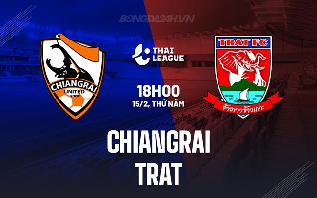 Nhận định Chiangrai vs Trat 18h00 ngày 15/2 (Giải vô địch quốc gia Thái Lan 2023/24)