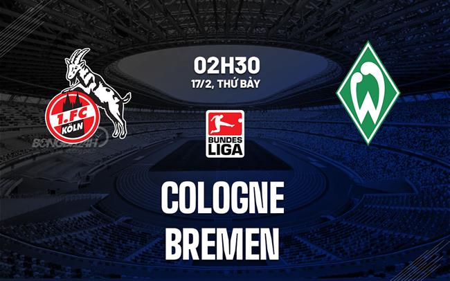 Bình luận bóng đá Cologne vs Bremen 2h30 ngày 17/2 (Bundesliga 2023/24)