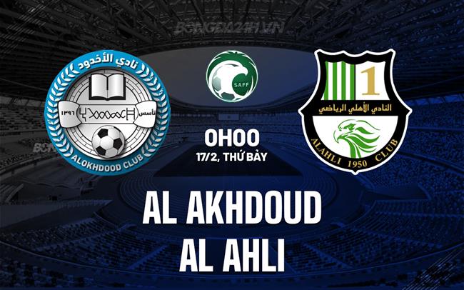 Nhận định Al Akhdoud vs Al Ahli 0h00 ngày 17/02 (Giải vô địch quốc gia Ả Rập Xê Út 2023/24)