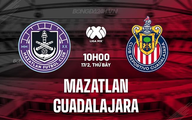 Nhận định Mazatlan vs Guadalajara 10h00 ngày 17/02 (Giải vô địch quốc gia Mexico 2023/24)