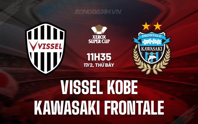 Nhận định Vissel Kobe vs Kawasaki Frontale 11h35 17/02 (Siêu cúp Nhật Bản 2024)