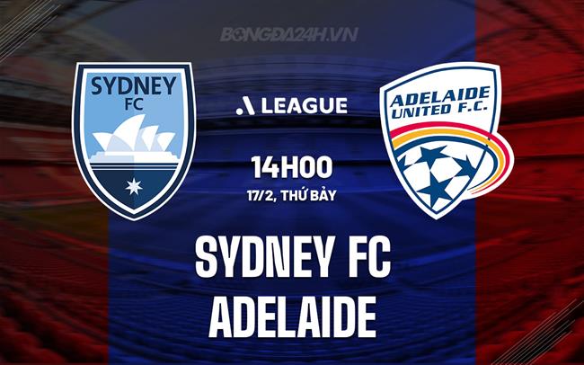Nhận định Sydney FC vs Adelaide 2h ngày 17/2 (Giải vô địch quốc gia Australia 2023/24)