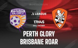 Nhận định Perth Glory vs Brisbane Roar 17h45 ngày 17/2 (Giải vô địch quốc gia Australia 2023/24)