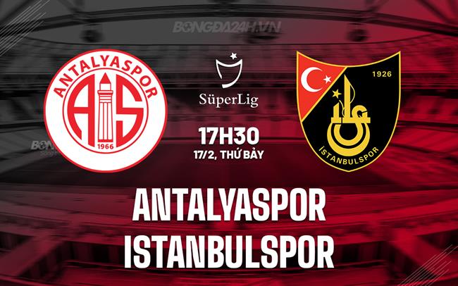 Nhận định Antalyaspor vs Istanbulspor 17h30 ngày 17/2 (Giải vô địch quốc gia Thổ Nhĩ Kỳ 2023/24)