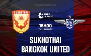 Nhận định Sukhothai vs Bangkok United 18h ​​ngày 17/2 (Giải vô địch quốc gia Thái Lan 2023/24)