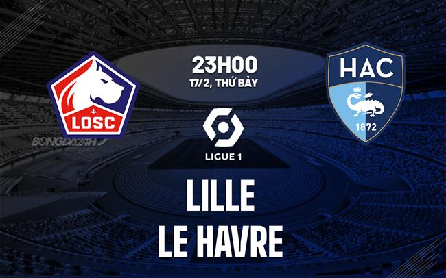 Bình luận bóng đá Lille vs Le Havre 23h ngày 17/2 (Ligue 1 2023/24)