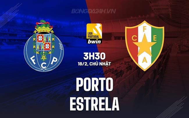 Nhận định Porto vs Estrela 3h30 ngày 18/2 (Giải vô địch quốc gia Bồ Đào Nha 2023/24)