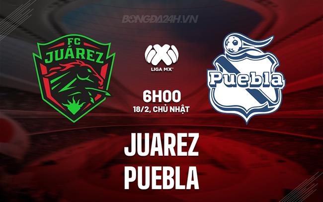 Nhận định - dự đoán Juarez vs Puebla 6h06 ngày 18/2 (Vô địch quốc gia Mexico 2023/24)