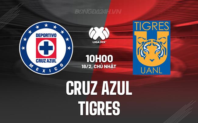 Nhận định Cruz Azul vs Tigres 10h00 ngày 18/2 (Giải vô địch quốc gia Mexico 2023/24)