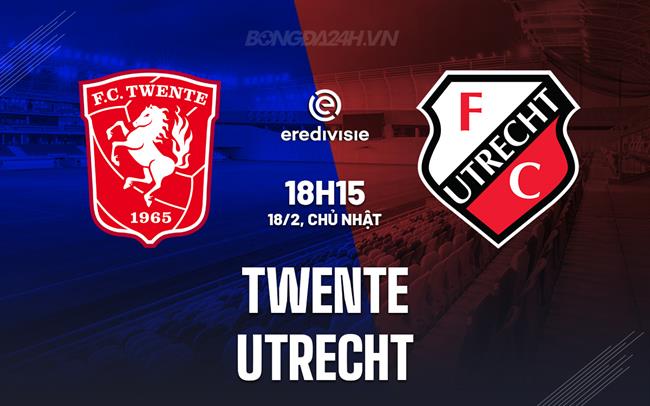 Nhận định Twente vs Utrecht, 18h15 ngày 18/02 (Giải vô địch quốc gia Hà Lan 2023/24)