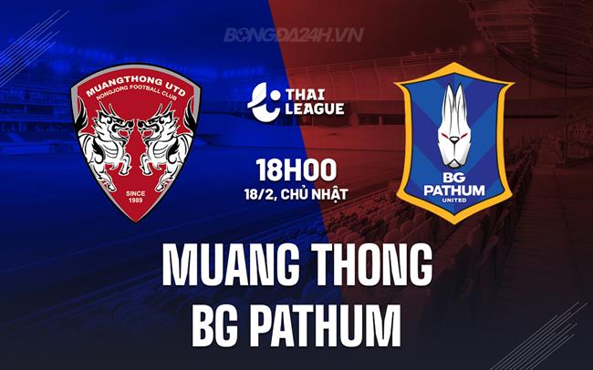 Bình luận Muang Thong vs BG Pathum 18h ngày 18/2 (Giải vô địch quốc gia Thái Lan 2023/24)