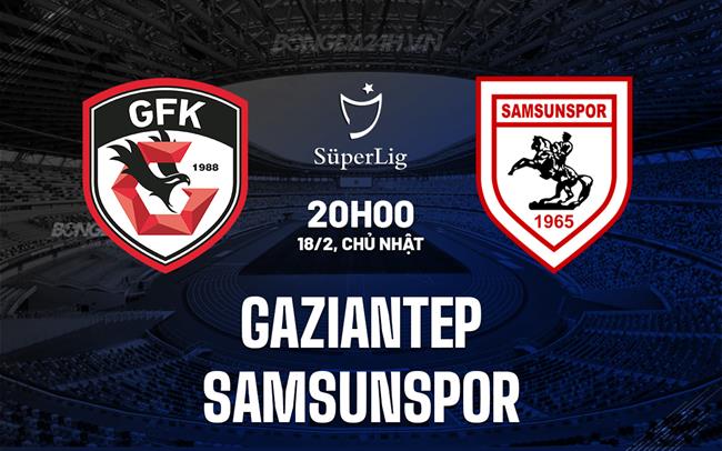Nhận định Gaziantep vs Samsunspor 20h00 ngày 18/02 (Giải vô địch quốc gia Thổ Nhĩ Kỳ 2023/24)