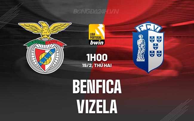 Nhận định Benfica vs Vizela 1h00 ngày 19/2 (Giải vô địch quốc gia Bồ Đào Nha 2023/24)