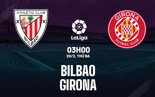 Bình luận bóng đá Bilbao vs Girona 3h00 ngày 20/2 (La Liga 2023/24)