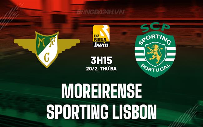 Nhận định Moreirense vs Sporting Lisbon 3h15 20/2 (Giải vô địch quốc gia Bồ Đào Nha 2023/24)