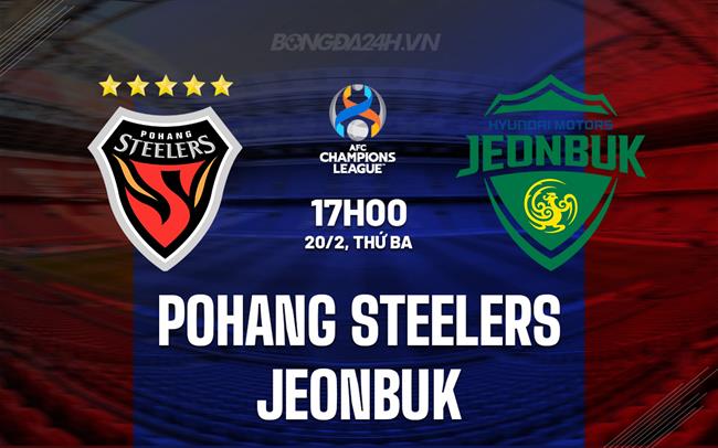 Nhận định Pohang Steelers vs Jeonbuk 17h00 ngày 20/02 (AFC Champions League 2023/24)
