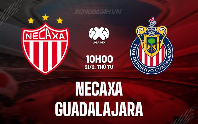 Nhận định Necaxa vs Guadalajara 10h00 ngày 21/02 (Giải vô địch quốc gia Mexico 2023/24)