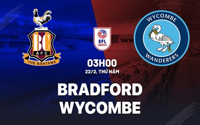 Bình luận bóng đá Bradford vs Wycombe, 3h00 ngày 22/02 (EFL Trophy 2023/24)