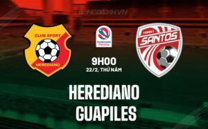 Nhận định Herediano vs Guapiles 9h00 ngày 22/02 (Giải vô địch quốc gia Costa Rica 2023/24)