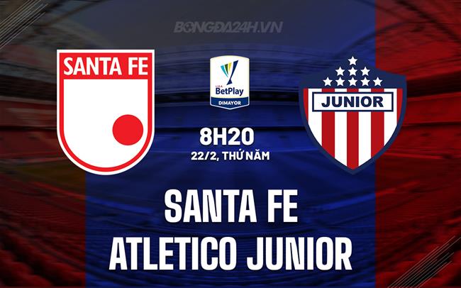 Nhận định Santa Fe vs Atletico Junior 8h20 ngày 22/2 (Giải vô địch quốc gia Colombia 2024)