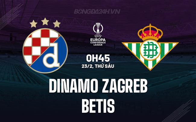 Nhận định Dinamo Zagreb vs Betis 0h45 23/02 (Conference League 2023/24)