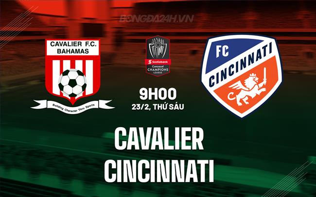 Nhận định Cavalier vs Cincinnati 21h ngày 23/02 (Concacaf Champions Cup 2024)