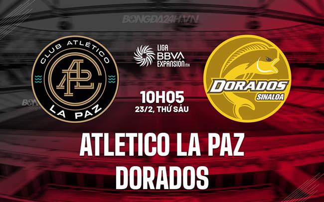 Nhận định Atletico La Paz vs Dorados 10h05 23/02 (hạng 2 Mexico 2023/24)