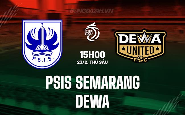 Nhận định PSIS Semarang vs Dewa 15h00 ngày 23/02 (Giải vô địch quốc gia Indonesia 2023/24)
