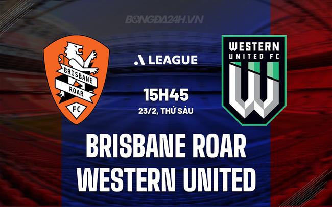 Nhận định Brisbane Roar vs Western United 3h45 ngày 23/02 (Giải vô địch quốc gia Australia 2023/24)