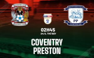 Bình luận bóng đá Coventry vs Preston 2h45 ngày 24/2 (Giải hạng Nhất Anh 2023/24)