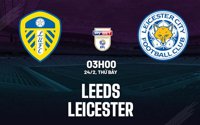 Bình luận bóng đá Leeds vs Leicester 3h00 ngày 24/2 (Giải hạng Nhất Anh 2023/24)