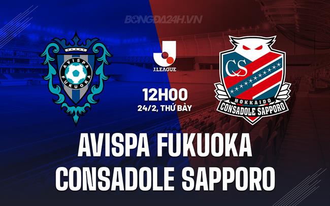 Nhận định Avispa Fukuoka vs Consadole Sapporo 12h00 ngày 24/02 (Giải vô địch quốc gia Nhật Bản 2024)