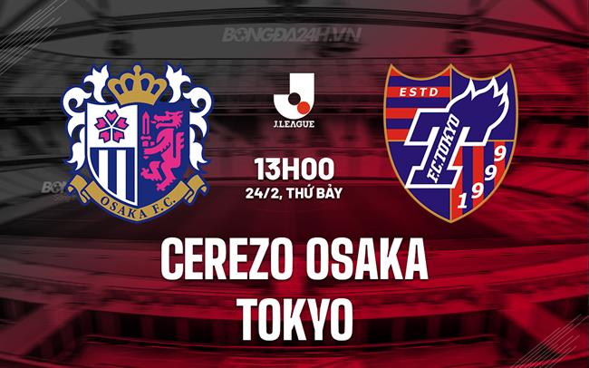 Nhận định Cerezo Osaka vs FC Tokyo 13h00 ngày 24/02 (Giải vô địch quốc gia Nhật Bản 2024)
