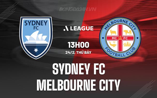 Nhận định Sydney FC vs Melbourne City 13h30 ngày 24/2 (Giải vô địch quốc gia Australia 2023/24)