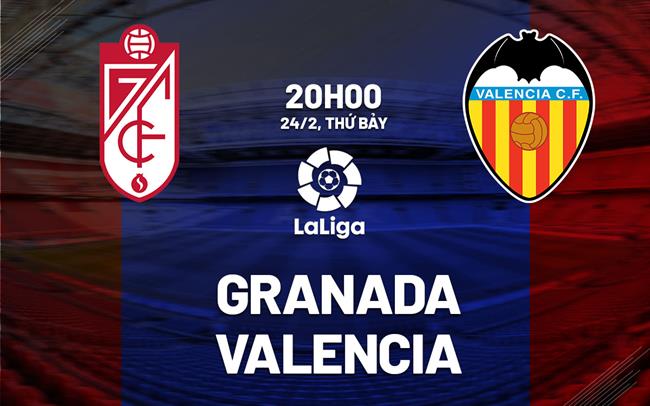Bình luận bóng đá Granada vs Valencia 20h00 ngày 24/2 (La Liga 2023/24)