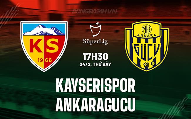 Nhận định Kayserispor vs Ankaragucu 17h30 ngày 24/2 (Giải vô địch quốc gia Thổ Nhĩ Kỳ 2023/24)