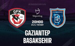 Bình luận Gaziantep vs Basaksehir, 20h00 ngày 24/02 (Giải vô địch quốc gia Thổ Nhĩ Kỳ 2023/24)